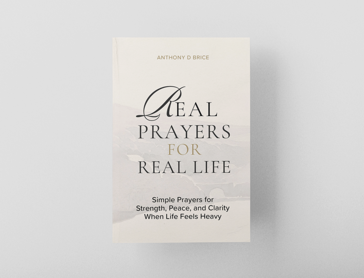 Real Prayers for Real Life: Simple Prayers for Strength, Peace, and Clarity