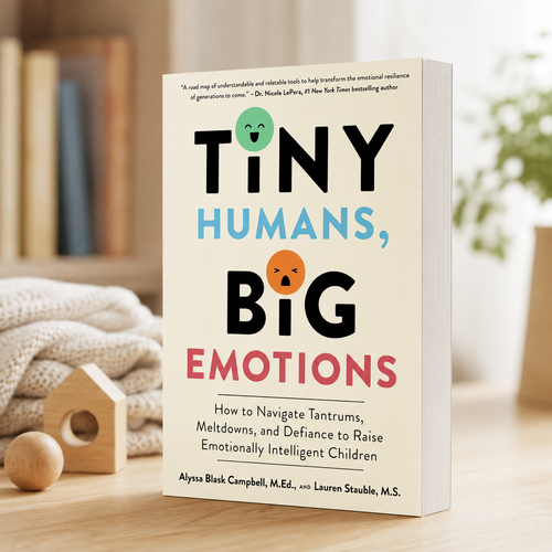 Tiny Humans, Big Emotions: An Essential Guide for Parents On Navigating Tantrums, Meltdowns