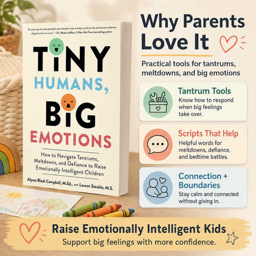 Tiny Humans, Big Emotions: An Essential Guide for Parents On Navigating Tantrums, Meltdowns